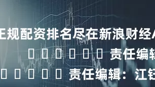 正规配资排名尽在新浪财经APP            						责任编辑：江钰涵