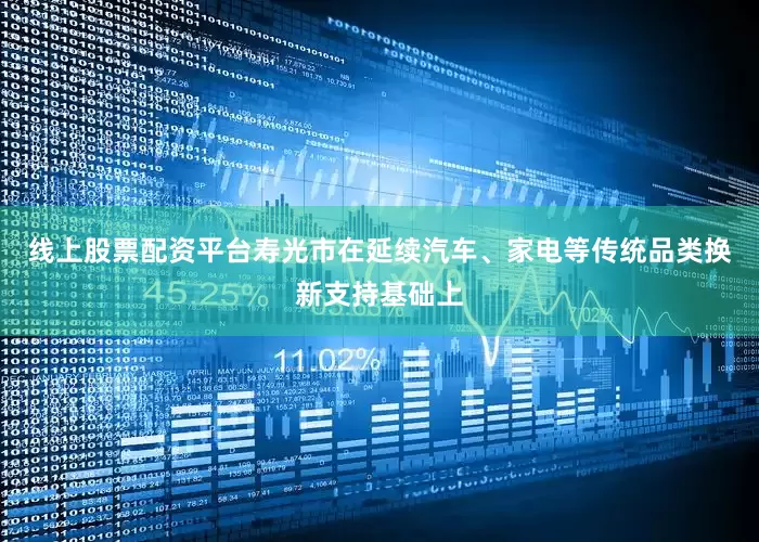 线上股票配资平台寿光市在延续汽车、家电等传统品类换新支持基础上