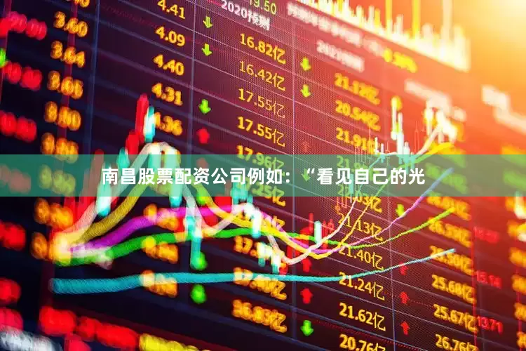 南昌股票配资公司例如：“看见自己的光