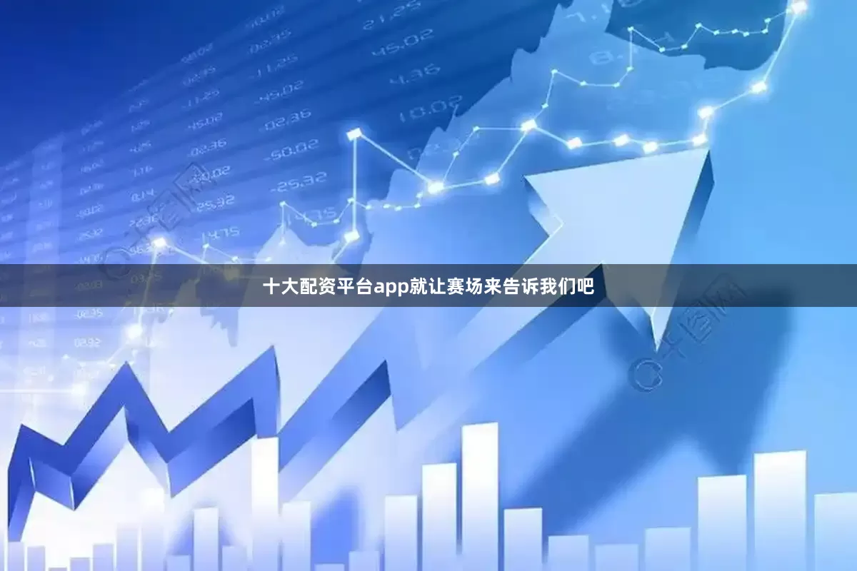 十大配资平台app就让赛场来告诉我们吧