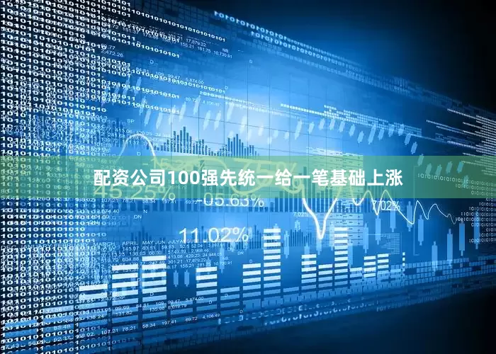 配资公司100强先统一给一笔基础上涨