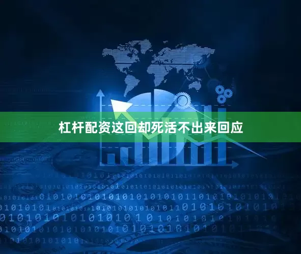 杠杆配资这回却死活不出来回应