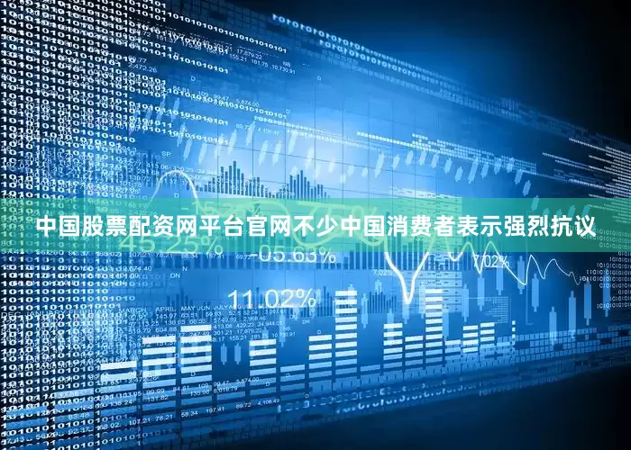 中国股票配资网平台官网不少中国消费者表示强烈抗议